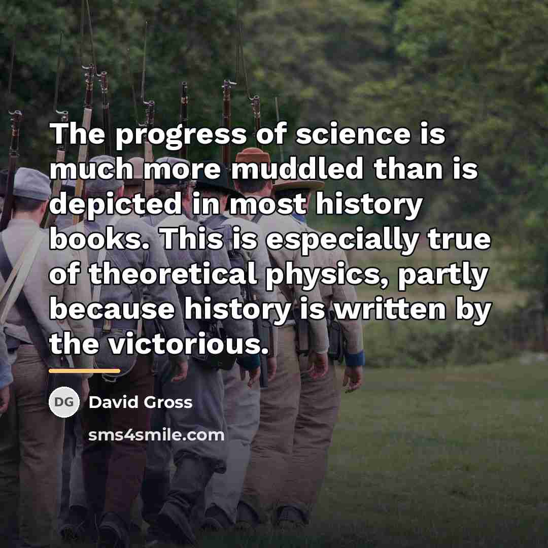 “The progress of science is much more muddled than is…” quote by David Gross