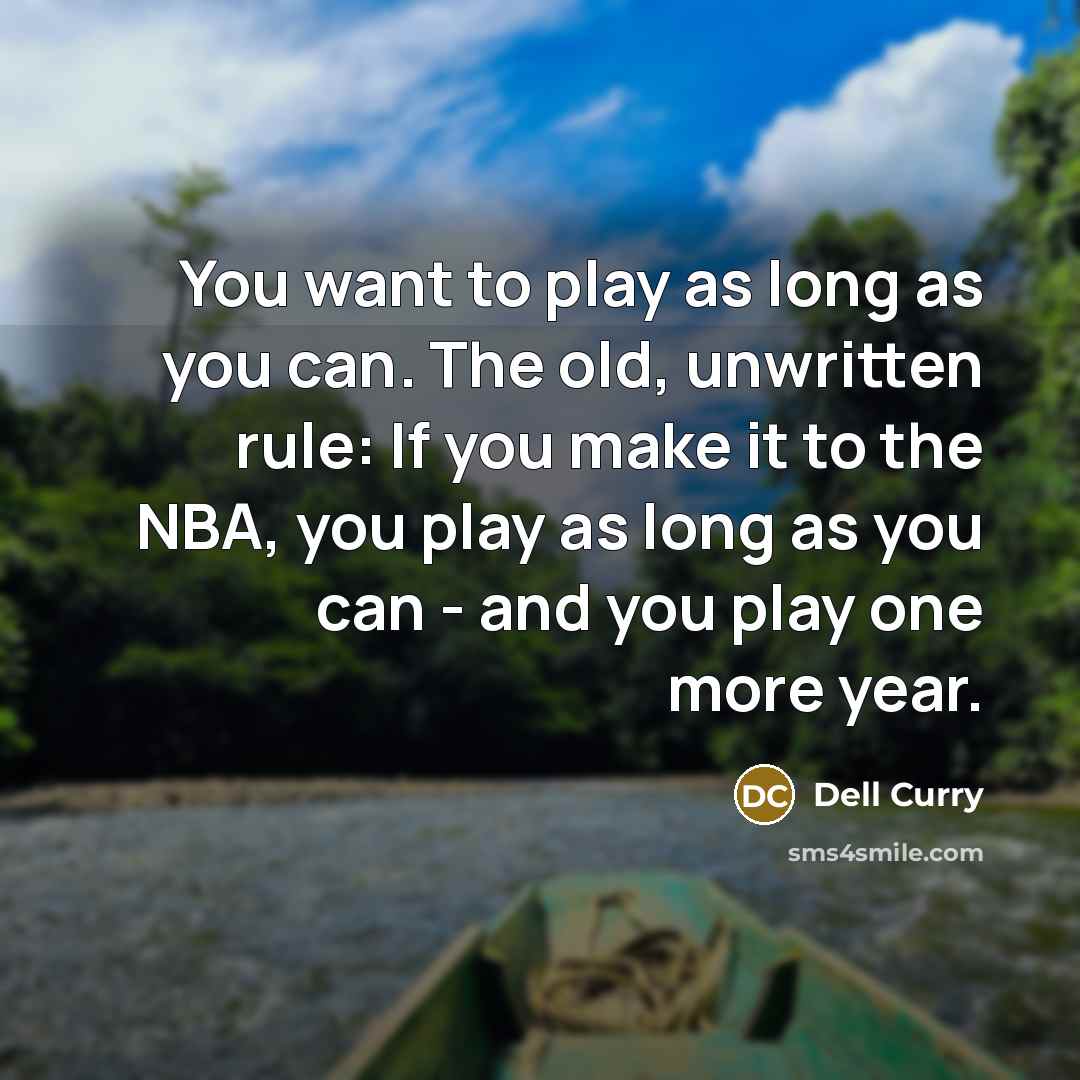 “You want to play as long as you can. The…” quote by Dell Curry
