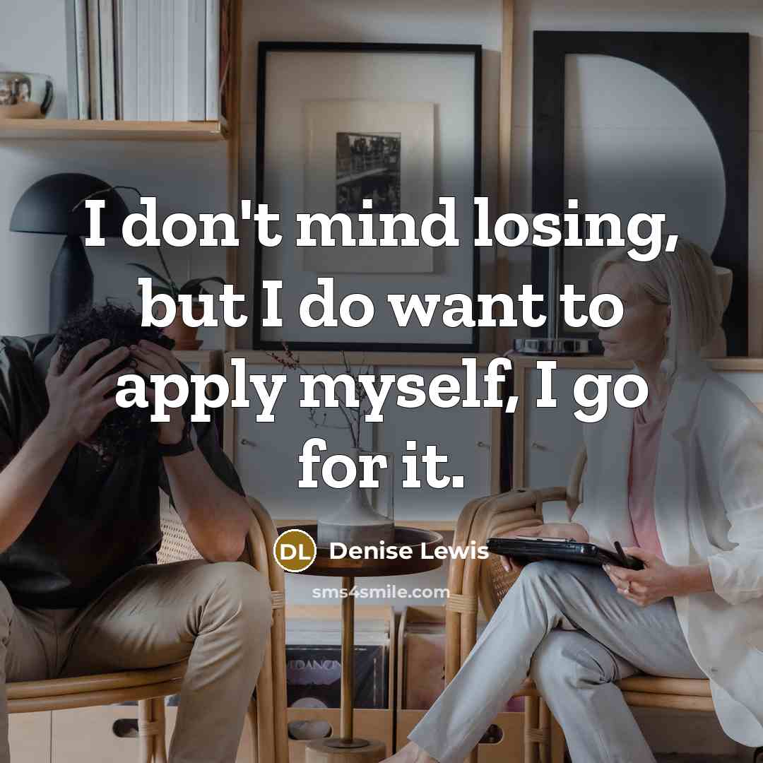 “I don't mind losing, but I do want to apply…” quote by Denise Lewis
