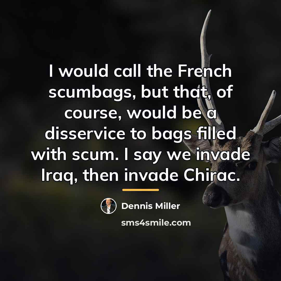 “I would call the French scumbags, but that, of course,…” quote by Dennis Miller