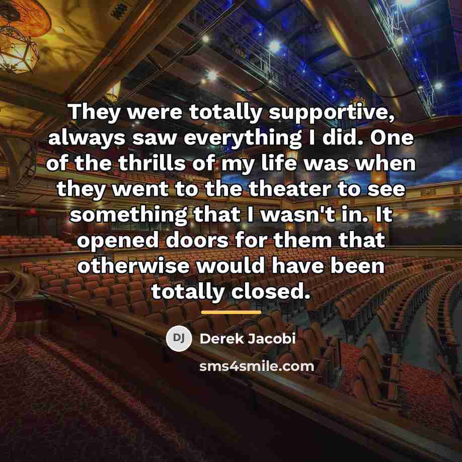 “They were totally supportive, always saw everything I did. One…” quote by Derek Jacobi