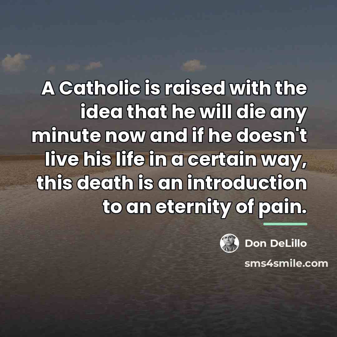 “A Catholic is raised with the idea that he will…” quote by Don DeLillo