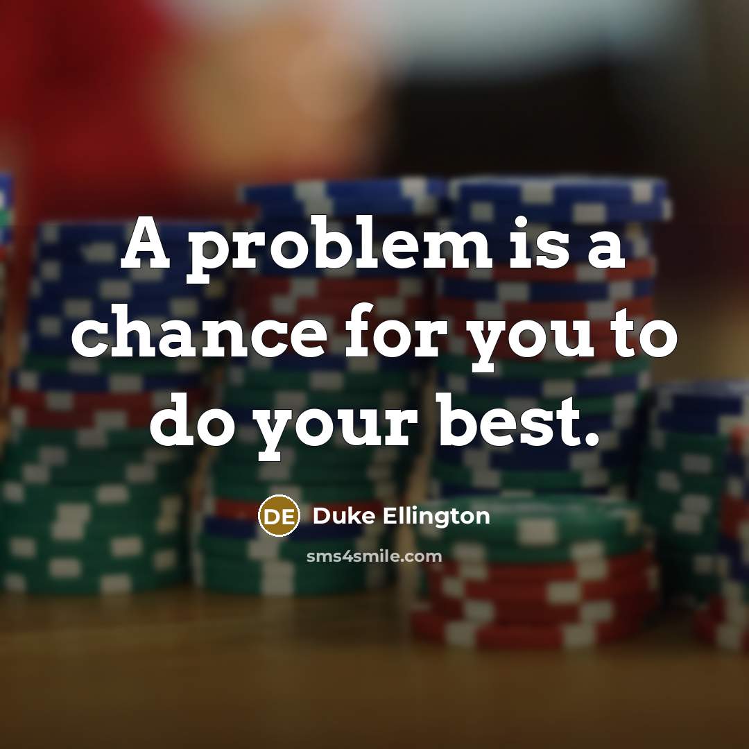 “A problem is a chance for you to do your best.” quote by Duke Ellington