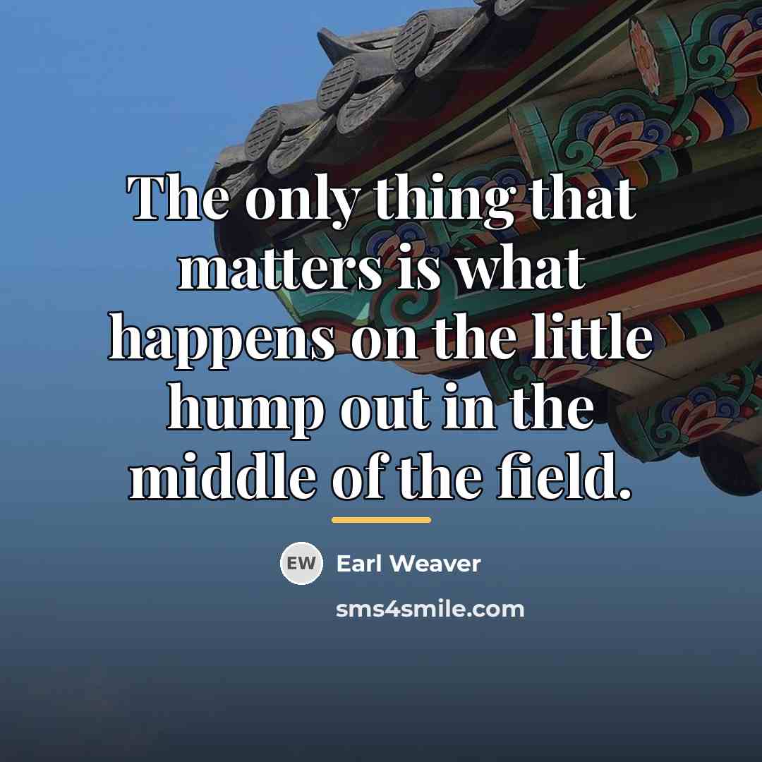“The only thing that matters is what happens on the…” quote by Earl Weaver