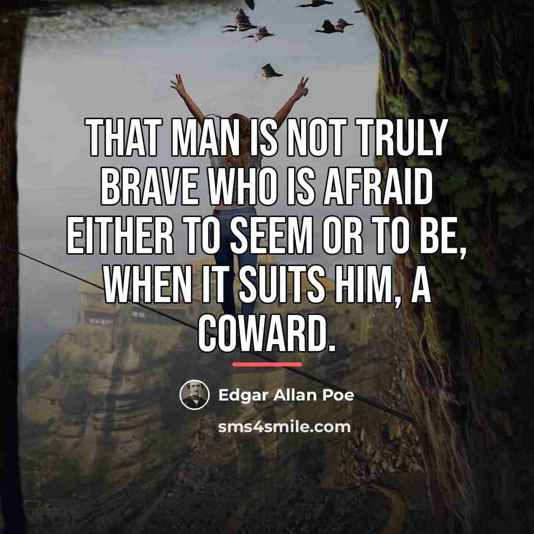 “That man is not truly brave who is afraid either…” quote by Edgar Allan Poe
