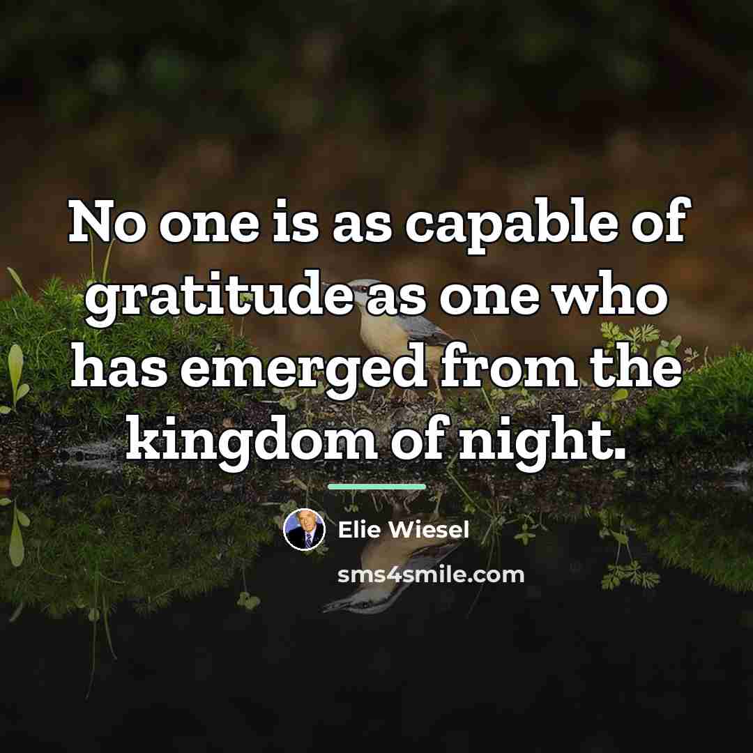 “No one is as capable of gratitude as one who…” quote by Elie Wiesel