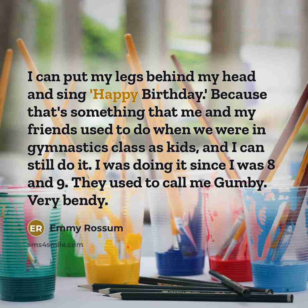 “I can put my legs behind my head and sing…” quote by Emmy Rossum
