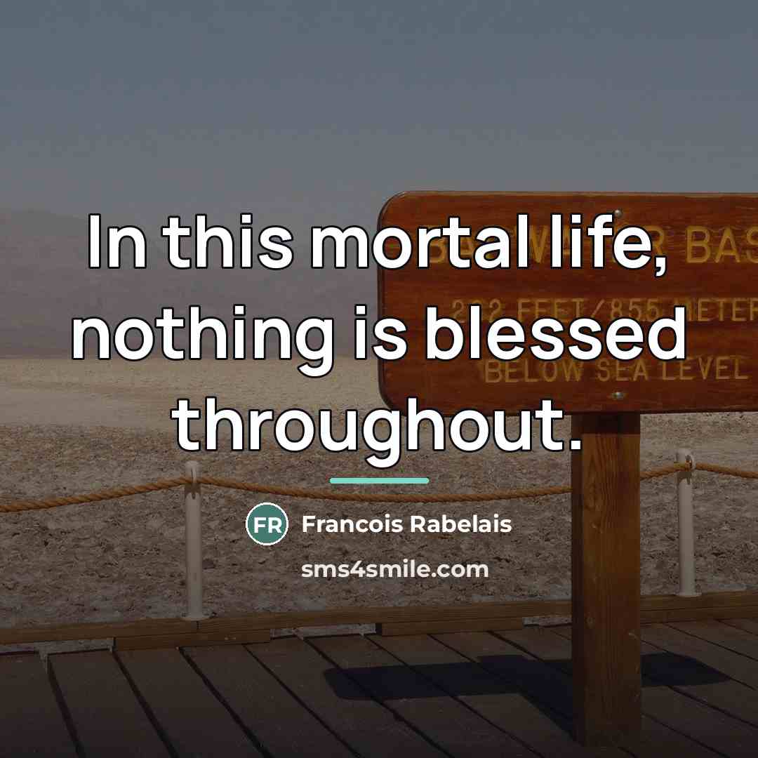 “In this mortal life, nothing is blessed throughout.…” quote by Francois Rabelais