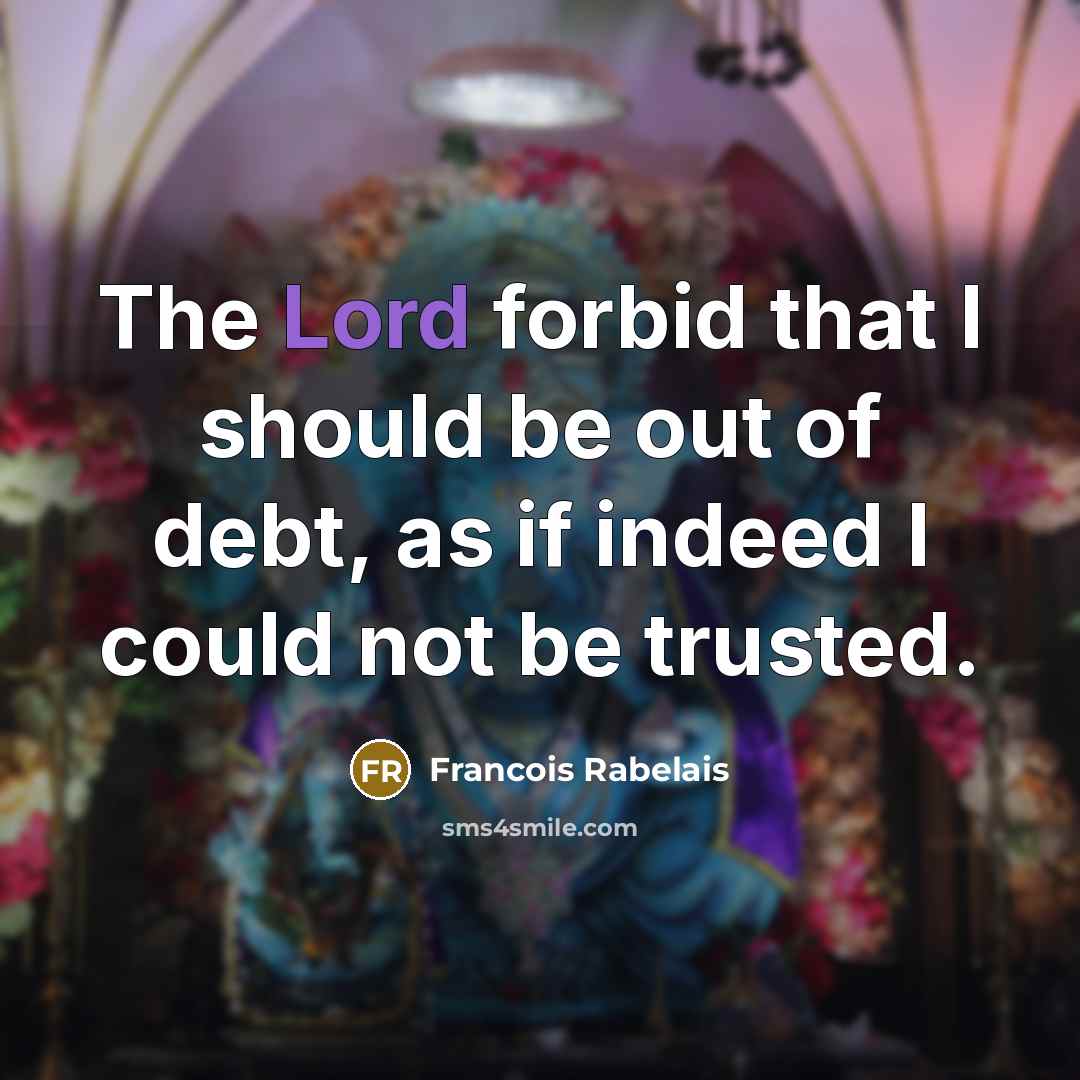 “The Lord forbid that I should be out of debt,…” quote by Francois Rabelais