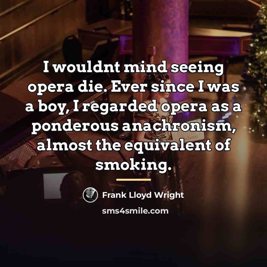 “I wouldnt mind seeing opera die. Ever since I was…” quote by Frank Lloyd Wright