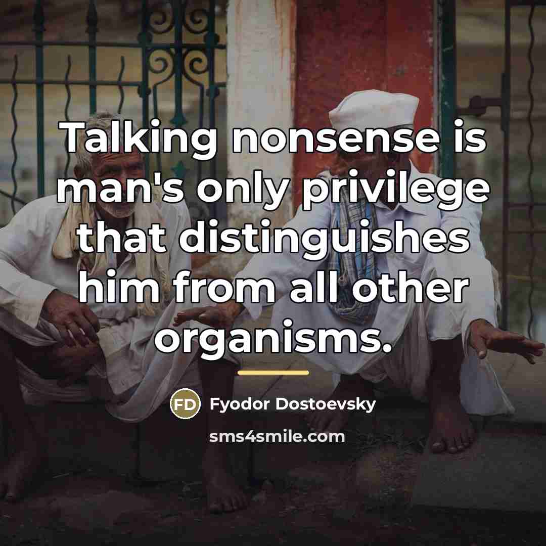 “Talking nonsense is man's only privilege that distinguishes him from…” quote by Fyodor Dostoevsky