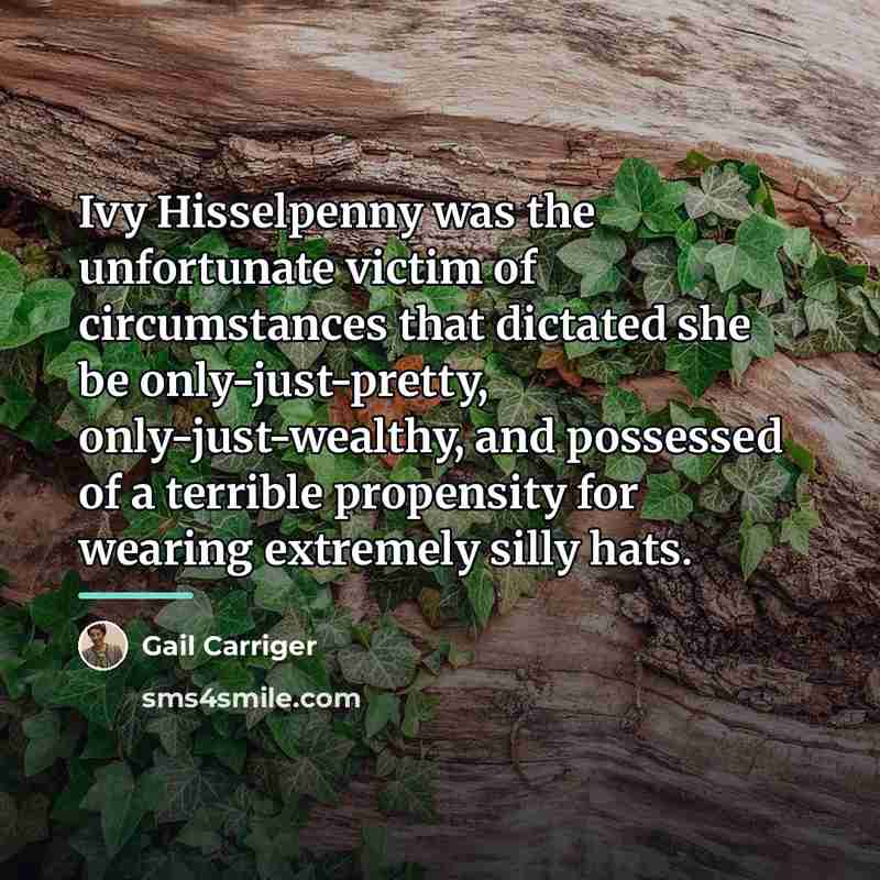 “Ivy Hisselpenny was the unfortunate victim of circumstances that dictated…” quote by Gail Carriger