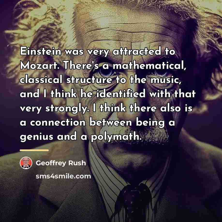 “Einstein was very attracted to Mozart. There's a mathematical, classical…” quote by Geoffrey Rush