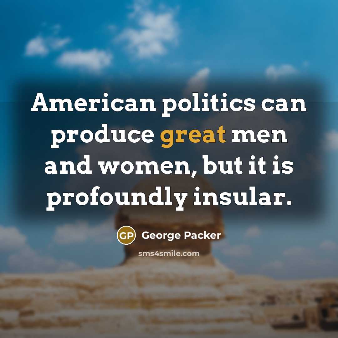 “American politics can produce great men and women, but it…” quote by George Packer