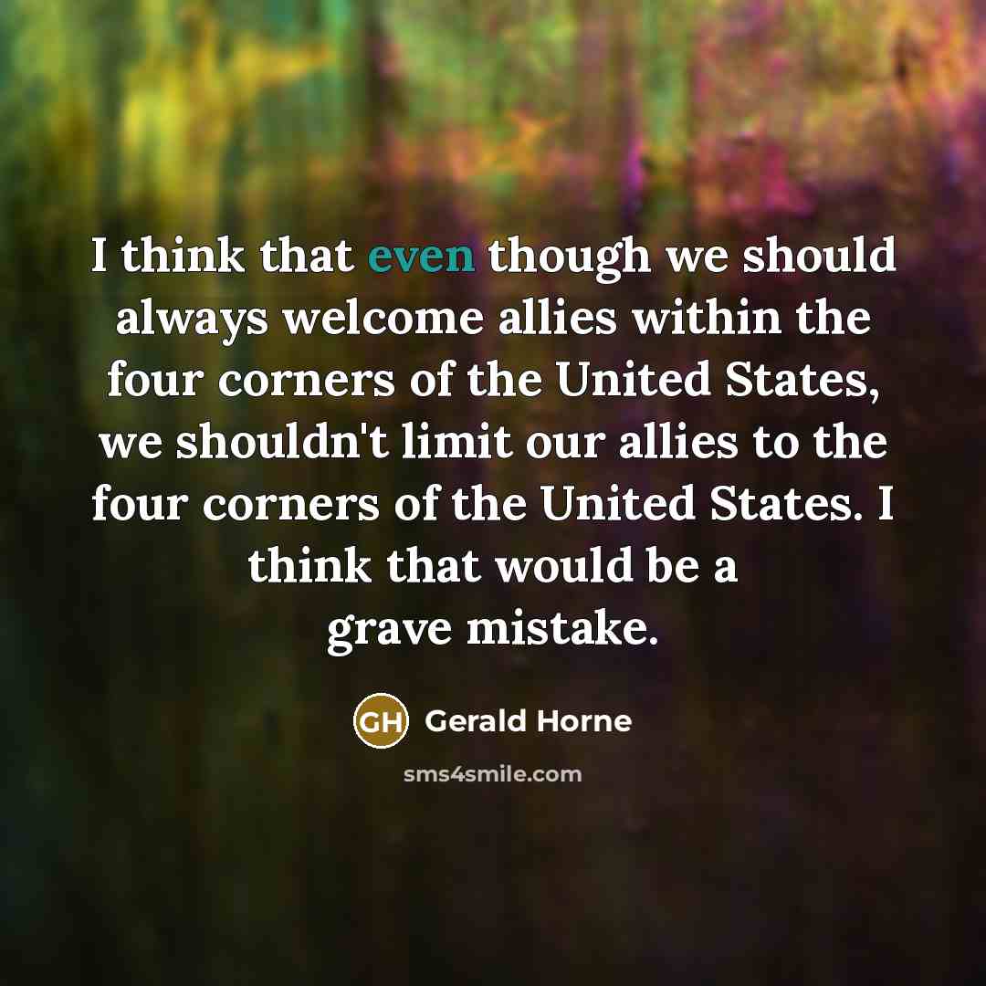 “I think that even though we should always welcome allies…” quote by Gerald Horne
