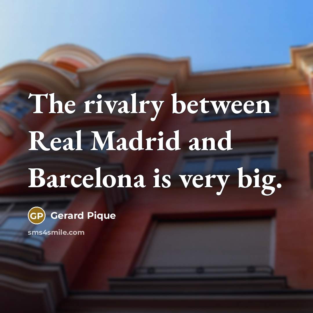 “The rivalry between Real Madrid and Barcelona is very big.…” quote by Gerard Pique