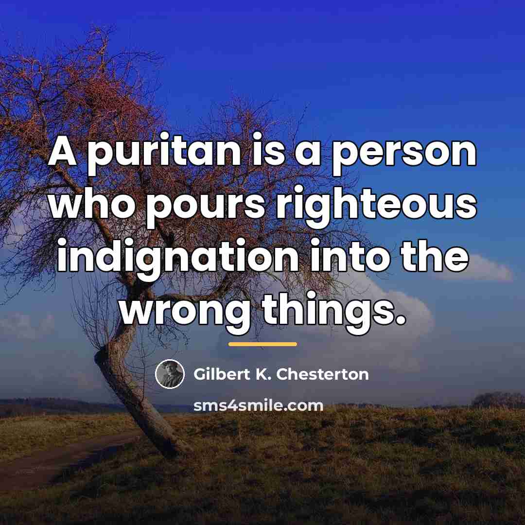 “A puritan is a person who pours righteous indignation into…” quote by Gilbert K. Chesterton