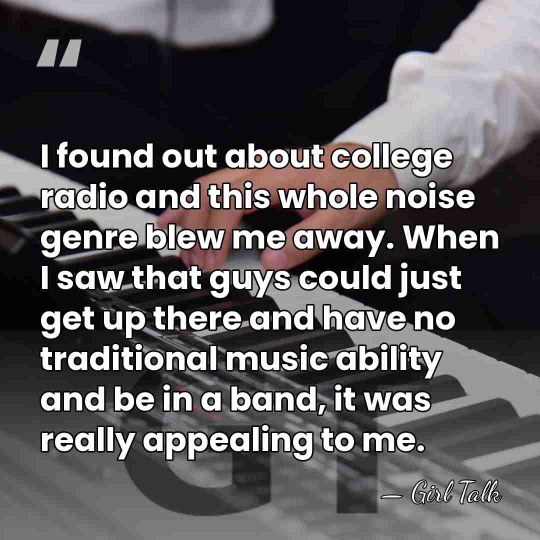 I found out about college radio and this whole noise genre blew&hellip; - Girl Talk