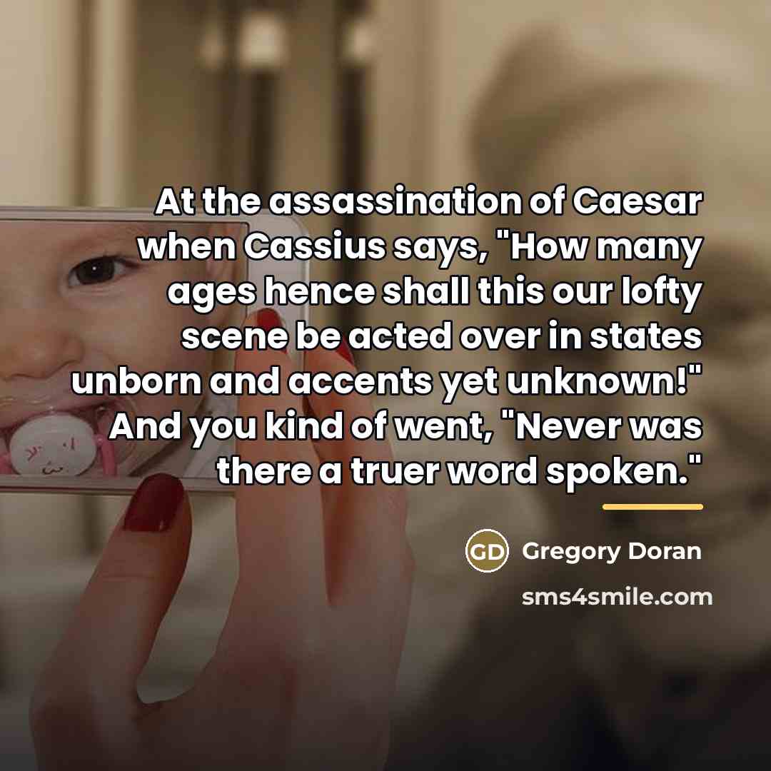“At the assassination of Caesar when Cassius says, "How many…” quote by Gregory Doran