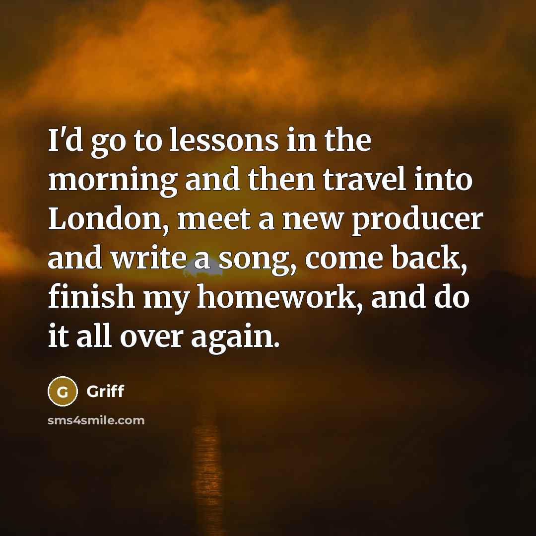 “I'd go to lessons in the morning and then travel…” quote by Griff