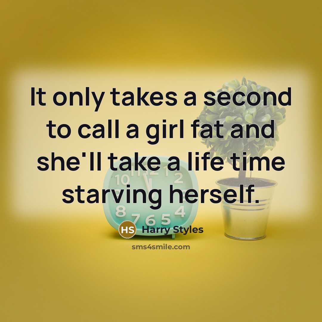 “It only takes a second to call a girl fat…” quote by Harry Styles