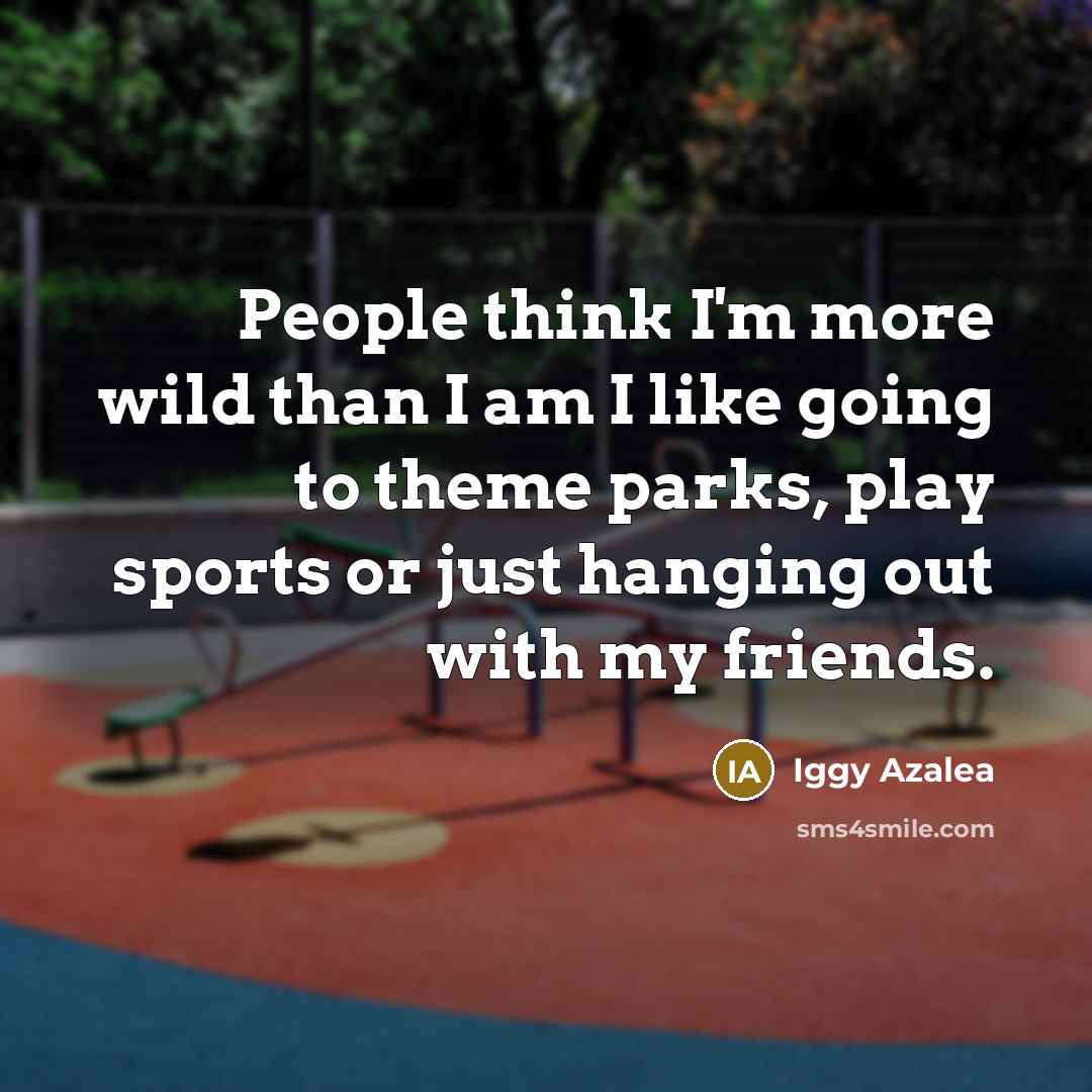 “People think I'm more wild than I am I like…” quote by Iggy Azalea