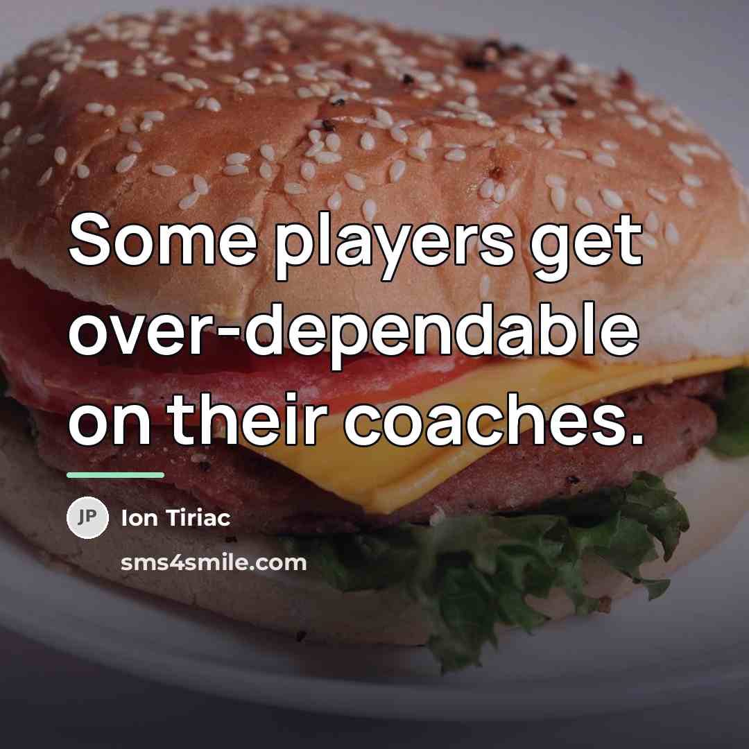 “Some players get over-dependable on their coaches.…” quote by Ion Tiriac