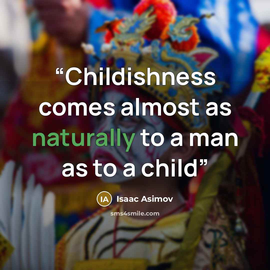 “Childishness comes almost as naturally to a man as to a child” quote by Isaac Asimov