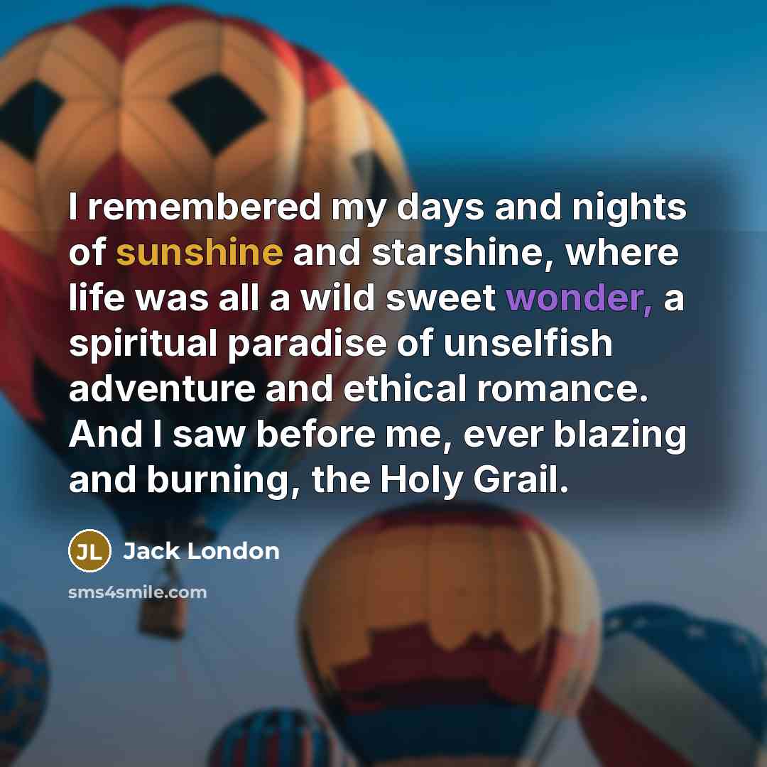 “I remembered my days and nights of sunshine and starshine,…” quote by Jack London