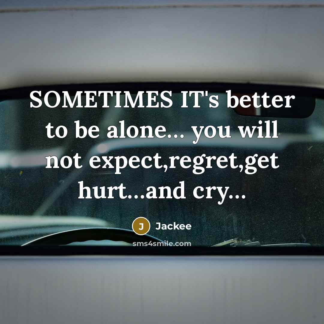 “SOMETIMES IT's better to be alone… you will not expect,regret,get hurt…and cry…” quote by Jackee