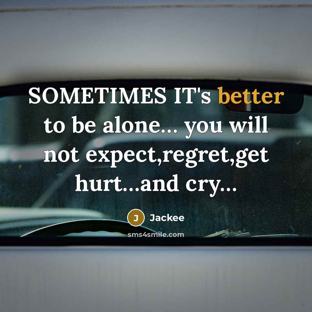 “SOMETIMES IT's better to be alone… you will not expect,regret,get hurt…and cry…” quote by Jackee