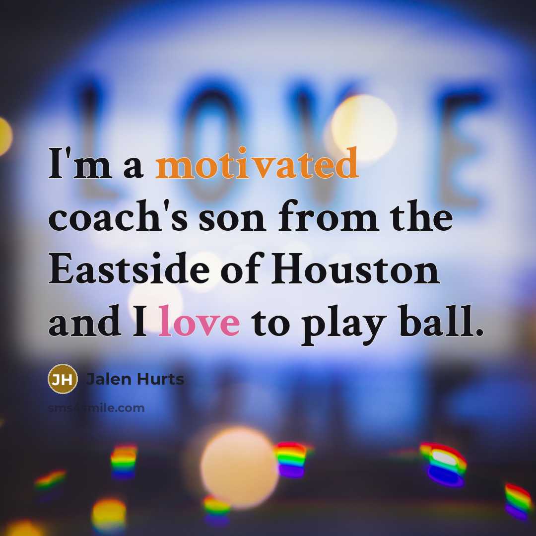 “I'm a motivated coach's son from the Eastside of Houston…” quote by Jalen Hurts