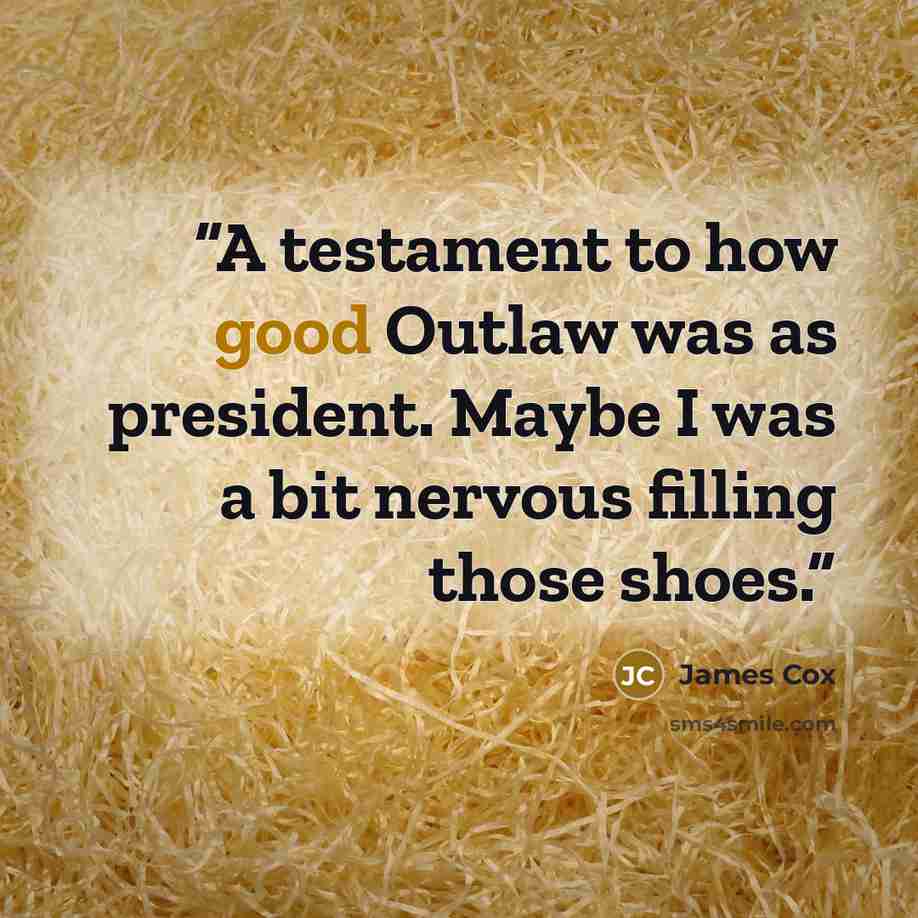 “A testament to how good Outlaw was as president. Maybe I was a bit nervous filling those shoes.” quote by James Cox