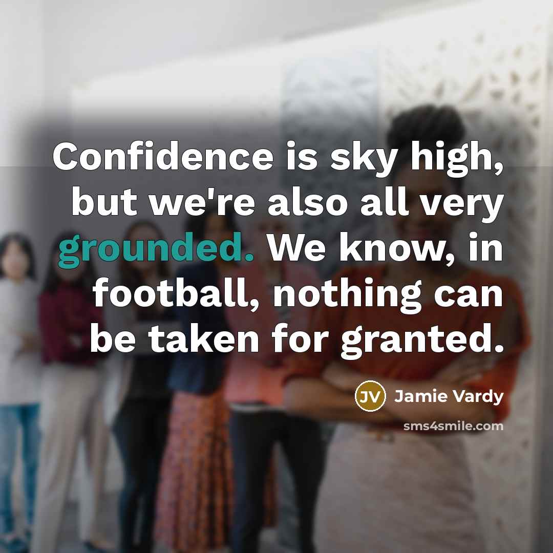 “Confidence is sky high, but we're also all very grounded.…” quote by Jamie Vardy