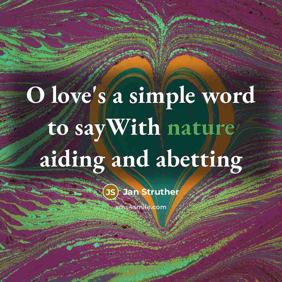 “O love's a simple word to sayWith nature aiding and…” quote by Jan Struther