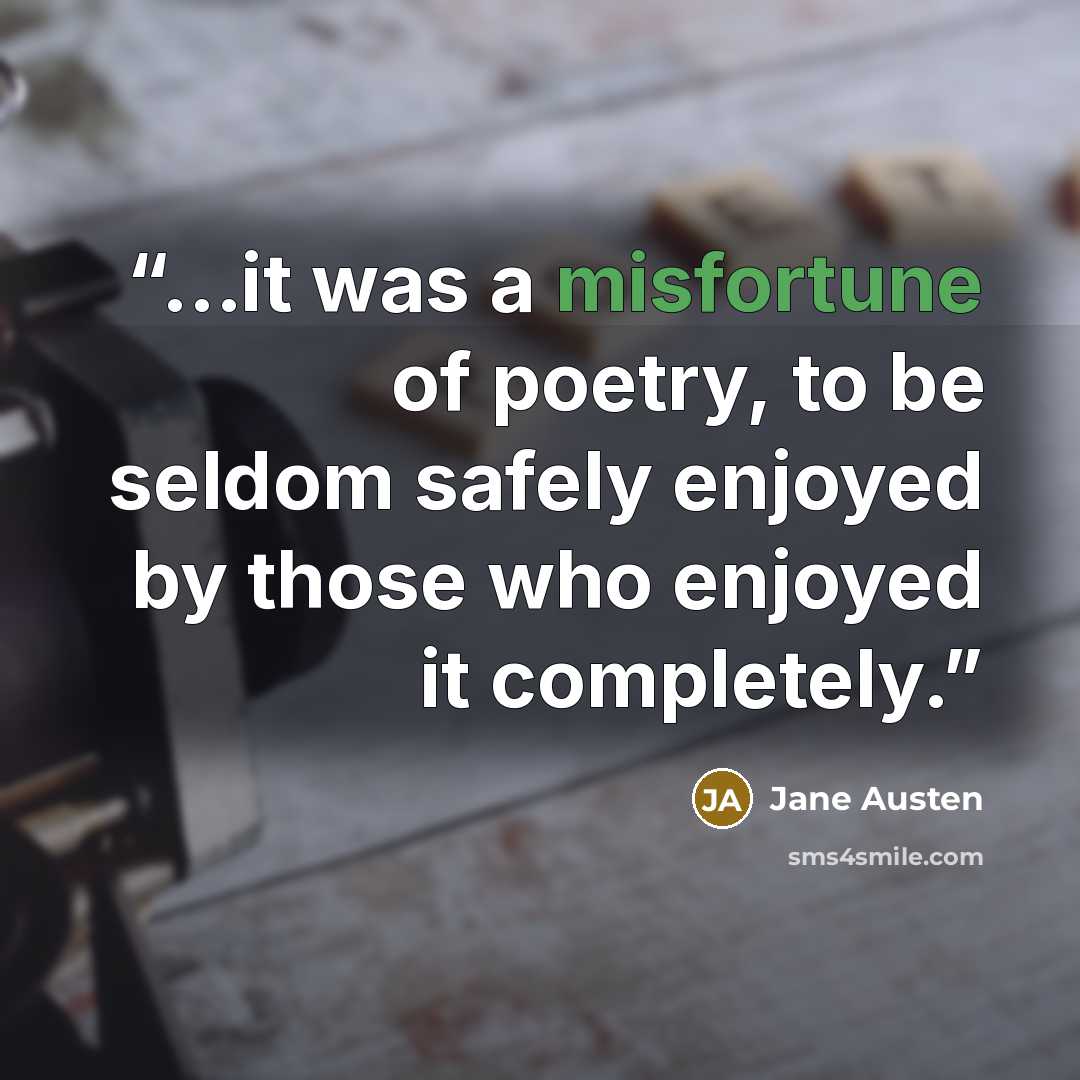 “...it was a misfortune of poetry, to be seldom safely enjoyed by those who enjoyed it completely.” quote by Jane Austen