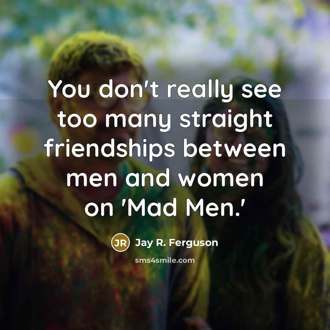 “You don't really see too many straight friendships between men…” quote by Jay R. Ferguson
