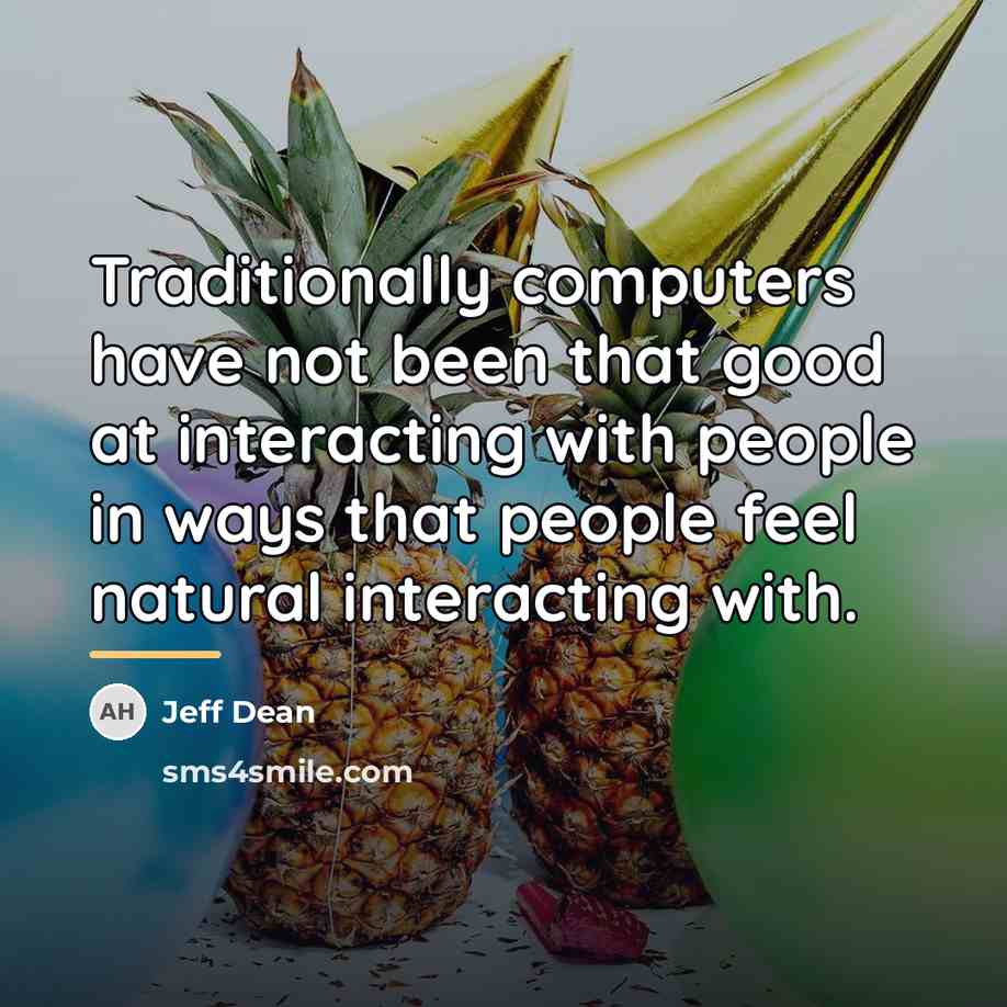 “Traditionally computers have not been that good at interacting with…” quote by Jeff Dean