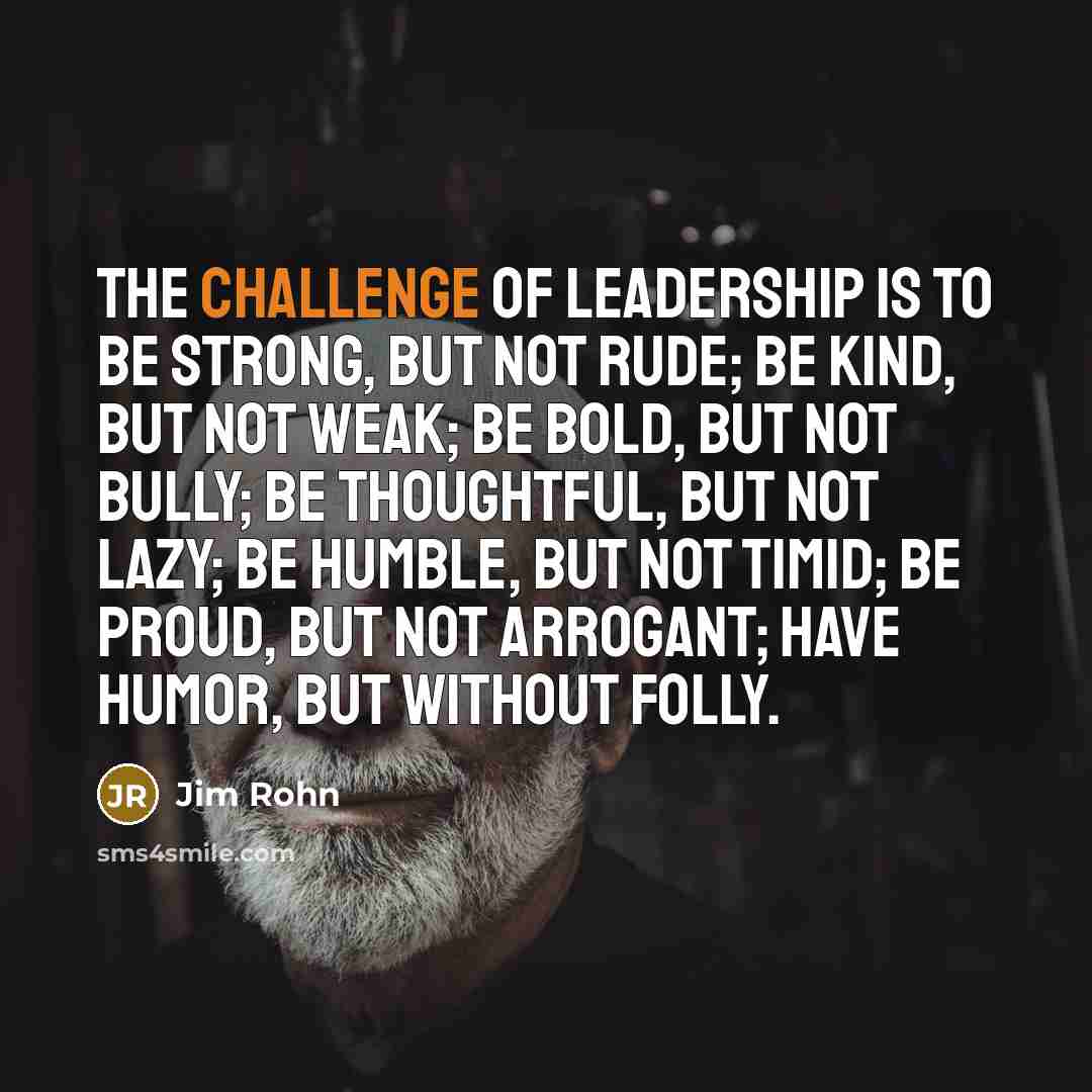 “The challenge of leadership is to be strong, but not…” quote by Jim Rohn