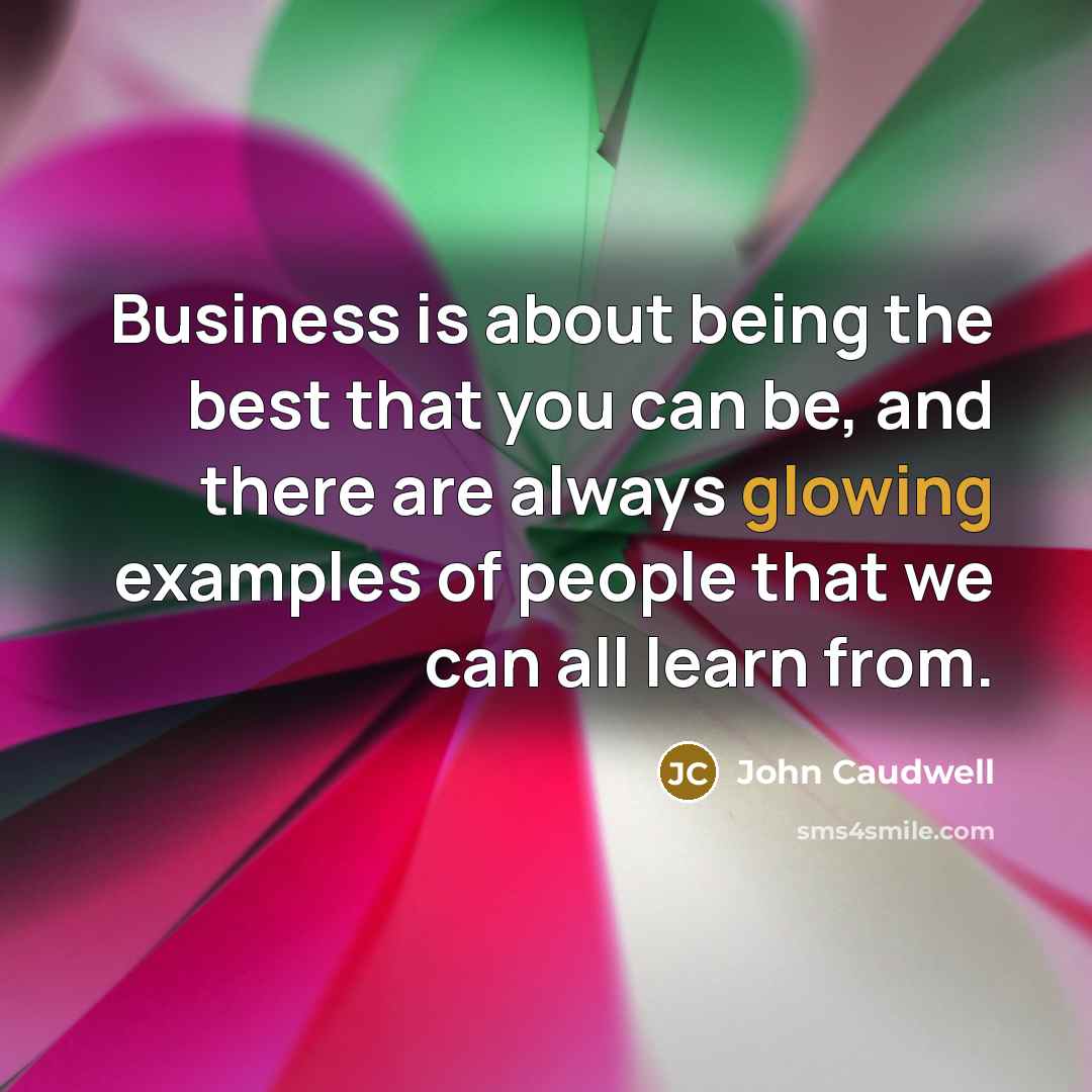 “Business is about being the best that you can be,…” quote by John Caudwell
