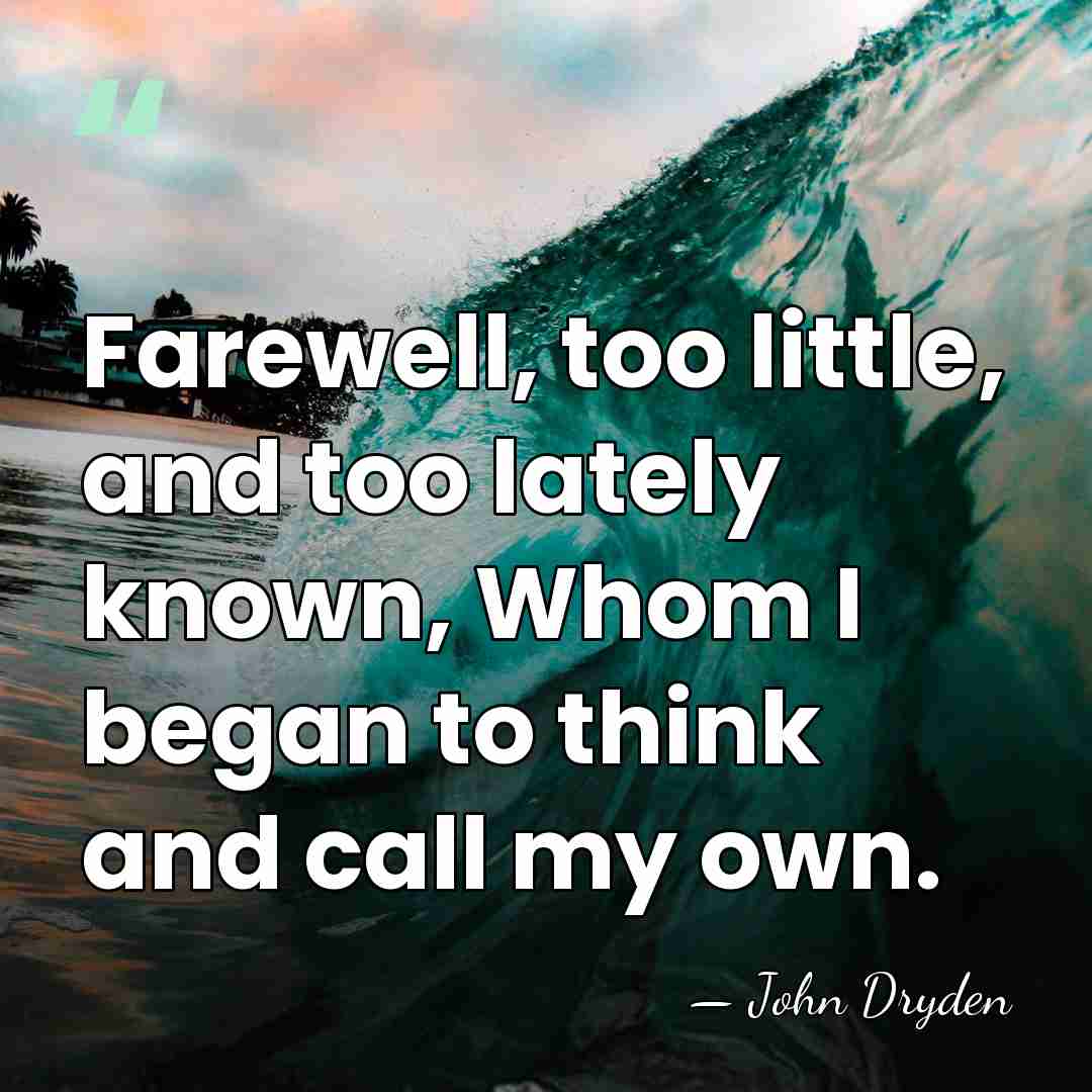 Farewell, too little, and too lately known, Whom I began to think&hellip; - John Dryden