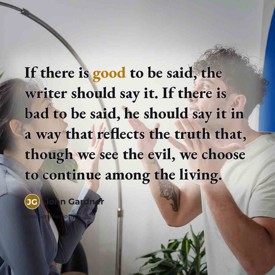 “If there is good to be said, the writer should…” quote by John Gardner