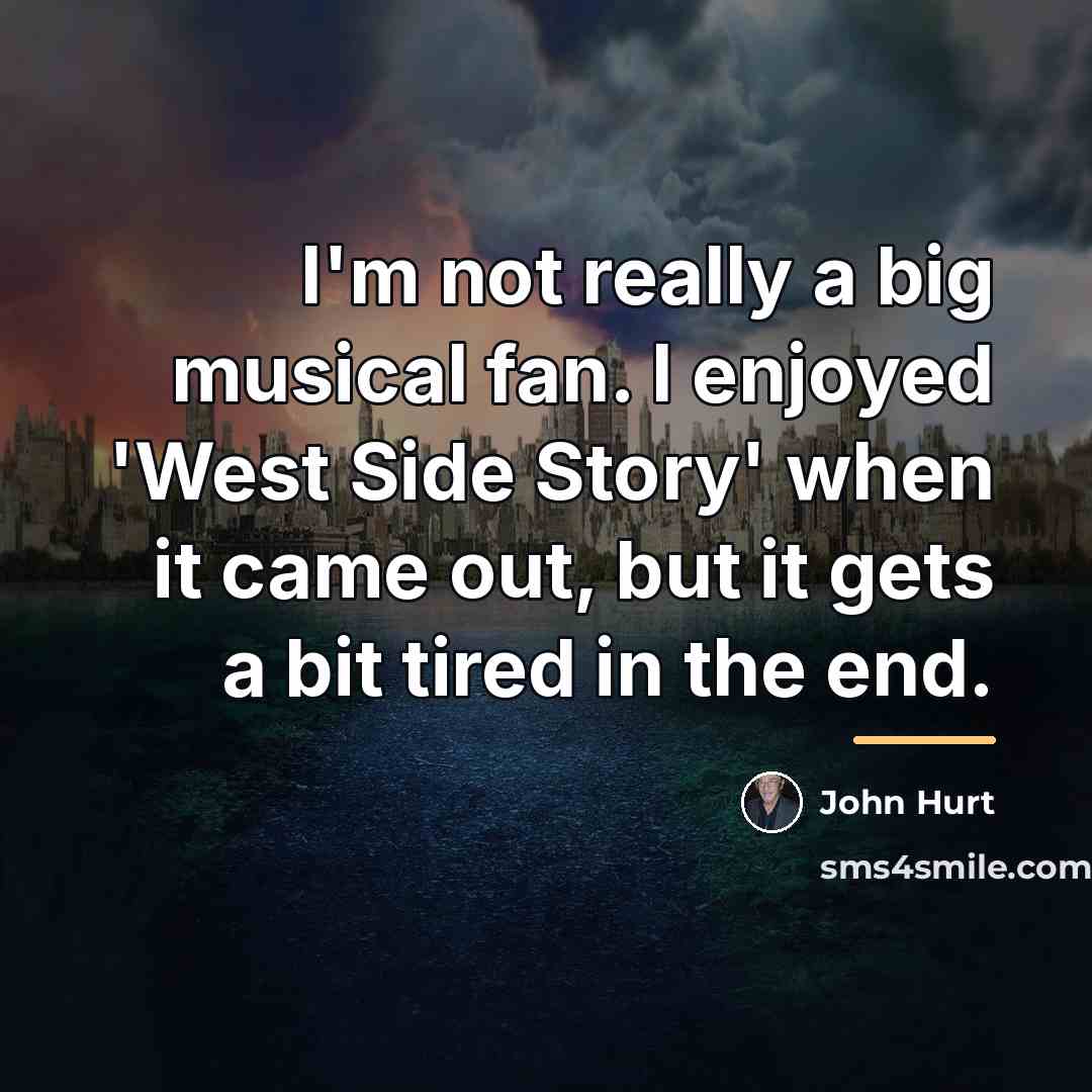 “I'm not really a big musical fan. I enjoyed 'West…” quote by John Hurt