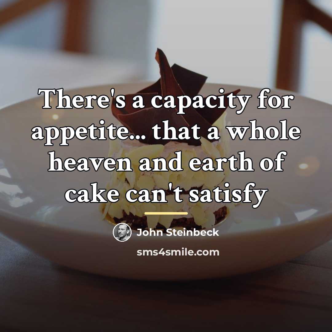 “There's a capacity for appetite... that a whole heaven and…” quote by John Steinbeck