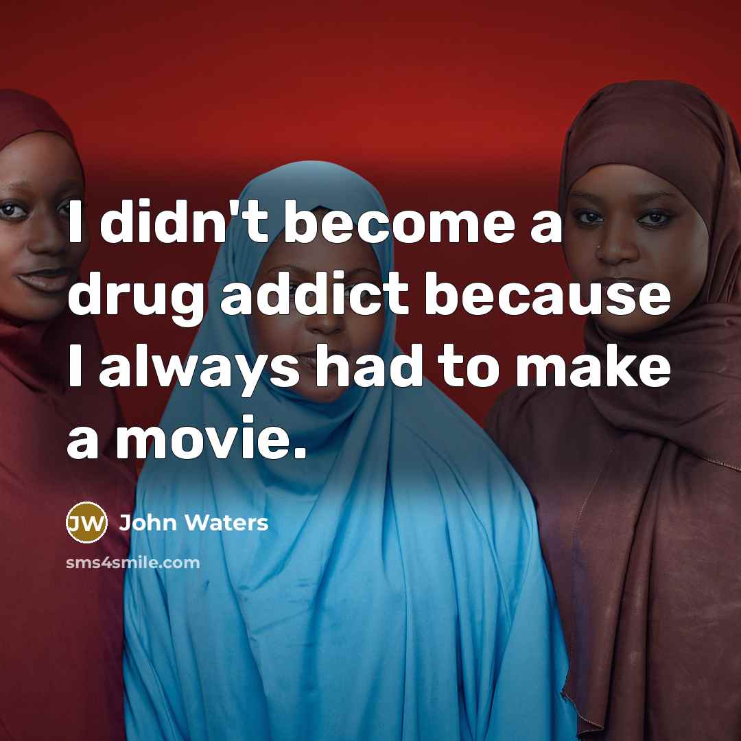 “I didn't become a drug addict because I always had…” quote by John Waters
