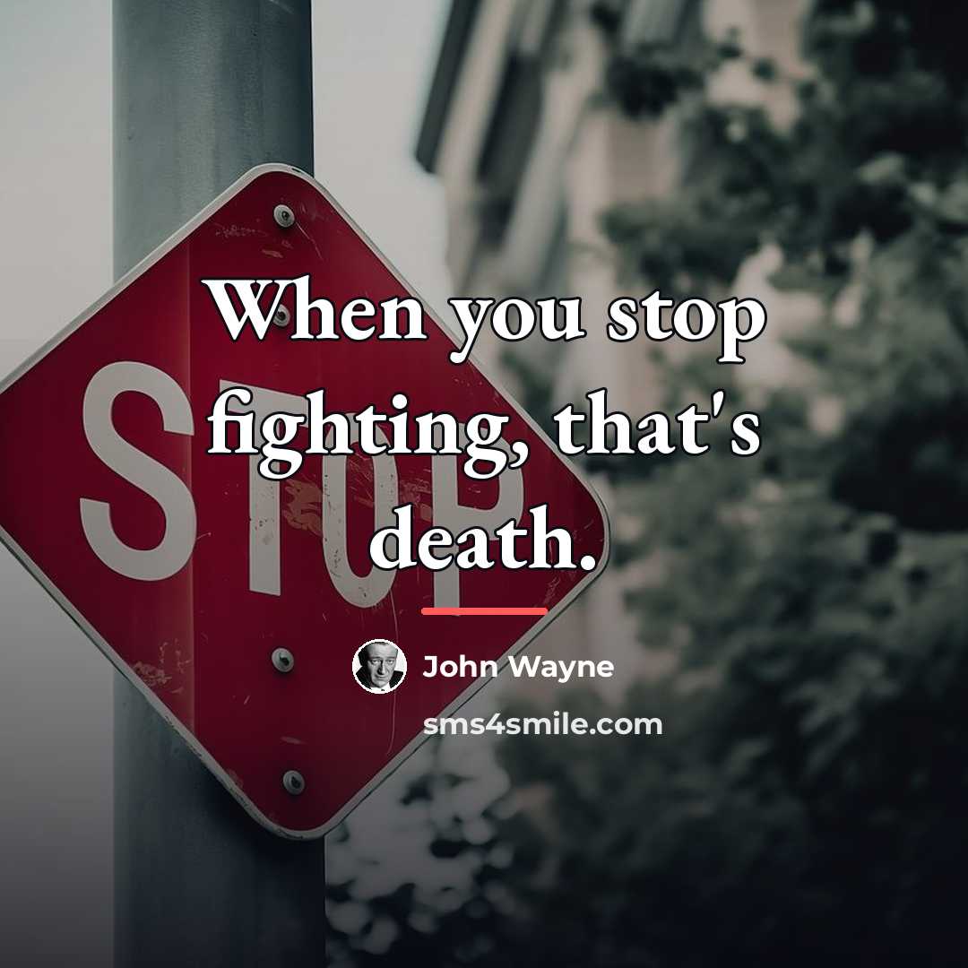“When you stop fighting, that's death.…” quote by John Wayne