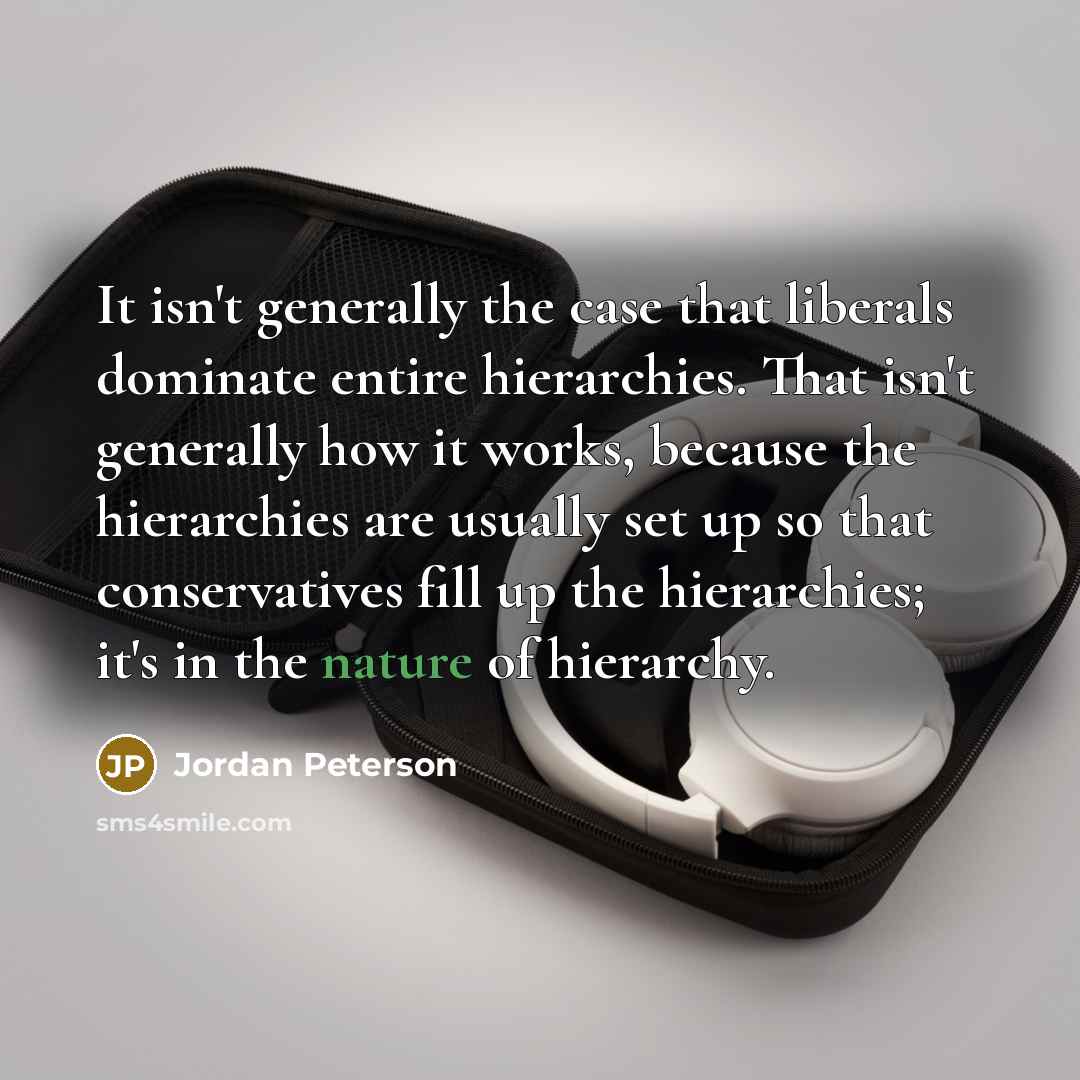“It isn't generally the case that liberals dominate entire hierarchies.…” quote by Jordan Peterson