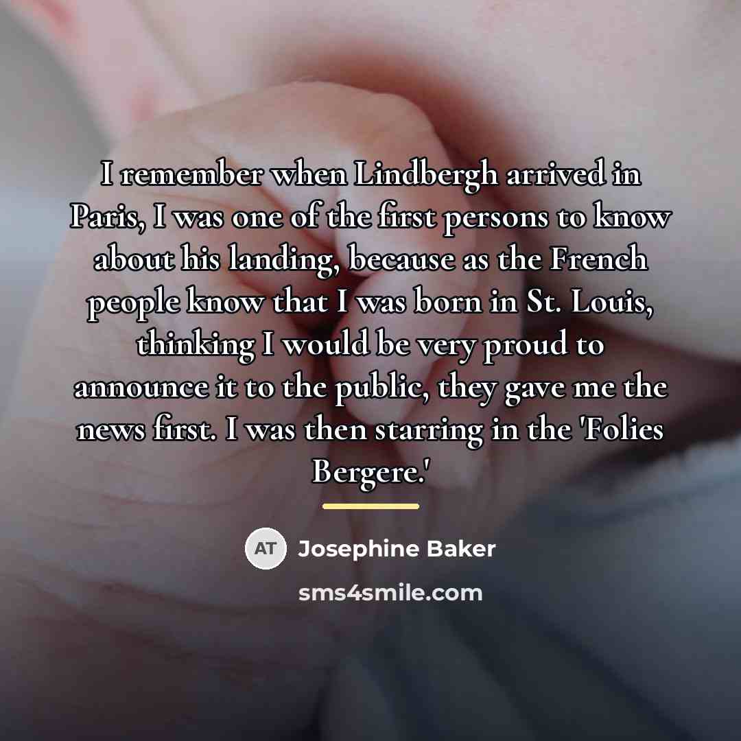 “I remember when Lindbergh arrived in Paris, I was one…” quote by Josephine Baker