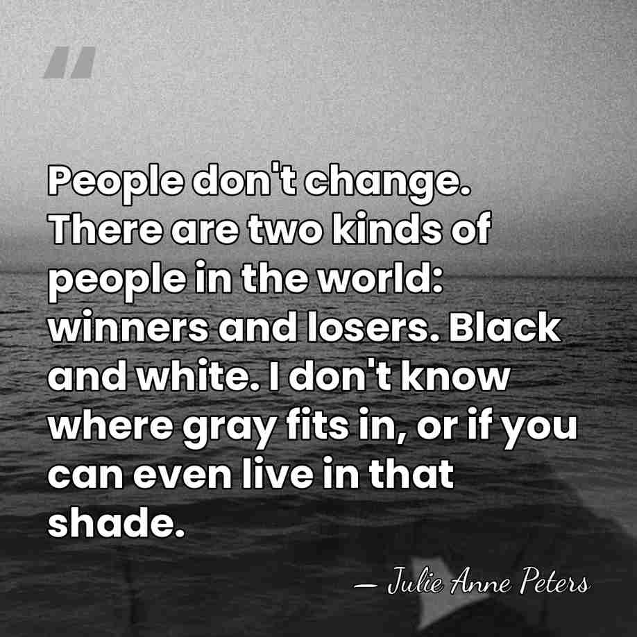 People don't change. There are two kinds of people in the world:&hellip; - Julie Anne Peters