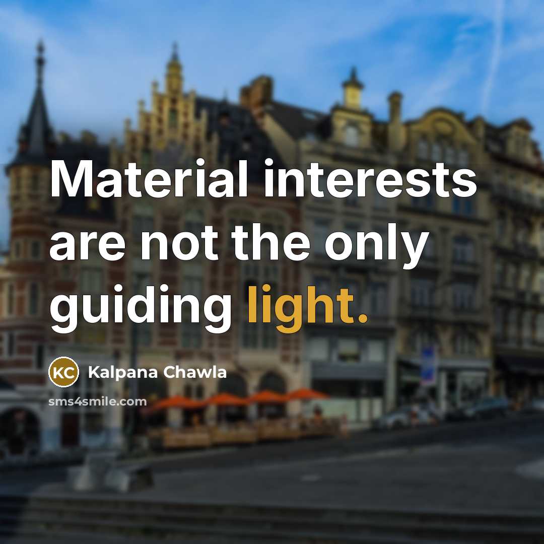 “Material interests are not the only guiding light.…” quote by Kalpana Chawla